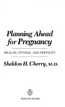 Planning ahead for pregnancy : health, fitness, and fertility /