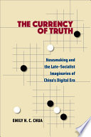 The Currency of Truth : Newsmaking and the Late-Socialist Imaginaries of China's Digital Era /