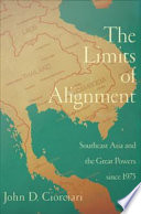 The limits of alignment Southeast Asia and the great powers since 1975 /
