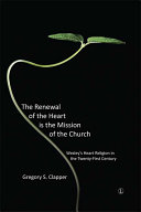 The renewal of the heart is the mission of the church : Wesley's heart religion in the twenty-first century /