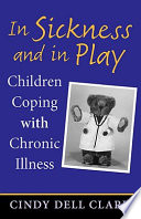 In sickness and in play children coping with chronic illness /