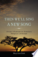 Then we'll sing a new song African influences on America's religious landscape /