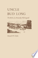 Uncle Bud Long : the birth of a Kentucky folk legend /
