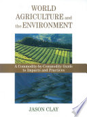 World agriculture and the environment a commodity-by-commodity guide to impacts and practices /