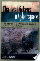 Charles Dickens in cyberspace the afterlife of the nineteenth century in postmodern culture /