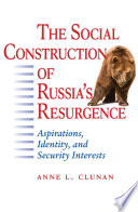 The social construction of Russia's resurgence aspirations, identity, and security interests /