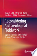 Reconsidering Archaeological Fieldwork Exploring On-Site Relationships Between Theory and Practice /