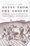 Notes from the ground science, soil, and society in the American countryside /