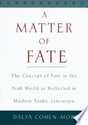 A matter of fate the concept of fate in the Arab world as reflected in modern Arabic literature /