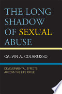 The long shadow of sexual abuse developmental effects across the life cycle /