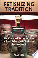 Fetishizing tradition : desire and reinvention in Buddhist and Christian narratives /