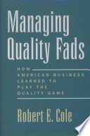 Managing quality fads how American business learned to play the quality game /