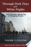 Through dark days and white nights four decades observing a changing Russia : impressions and reflections /