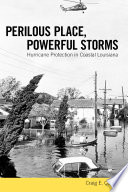 Perilous place, powerful storms hurricane protection in coastal Louisiana /