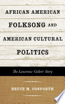 African American folksong and American cultural politics the Lawrence Gellert story /