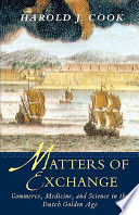 Matters of exchange commerce, medicine, and science in the Dutch Golden Age /