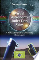 Visual Astronomy Under Dark Skies A New Approach to Observing Deep Space /