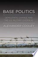 Base politics democratic change and the U.S. military overseas /