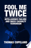 Fool me twice intelligence failure and mass casualty terrorism /