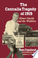 The Centralia tragedy of 1919 Elmer Smith and the Wobblies /