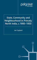 State, community, and neighbourhood in princely North India, c. 1900-1950
