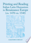 Printing and reading Italian Latin humanism in renaissance Europe (ca. 1470-ca. 1540) /