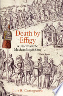 Death by effigy a case from the Mexican Inquisition /