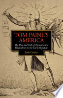 Tom Paine's America the rise and fall of transatlantic radicalism in the early republic /