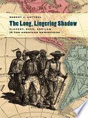 The long, lingering shadow slavery, race, and law in the American hemisphere /