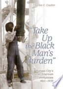 Take up the Black man's burden Kansas City's African American communities, 1865-1939 /
