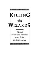 Killing the wizards : wars of power and freedom from Zaire to South Africa /