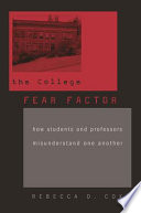 The college fear factor how students and professors misunderstand one another /