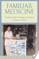 Familiar medicine everyday health knowledge and practice in today's Vietnam /