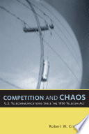 Competition and chaos U.S. telecommunications since the 1996 Telecom Act /
