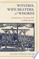 Witches, wife beaters, and whores common law and common folk in early America /