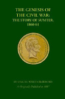The genesis of the Civil war the story of Sumter, 1860-1861.