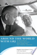 Around the world with LBJ my wild ride as Air Force One pilot, White House aide, and personal confidant /