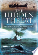 The hidden threat the story of mines and minesweeping by the Royal Navy in World War I /