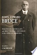 John Edward Bruce politician, journalist, and self-trained historian of the African diaspora /