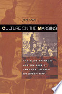 Culture on the margins the Black spiritual and the rise of American cultural interpretation /