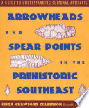 Arrowheads and spear points in the prehistoric Southeast a guide to understanding cultural artifacts /