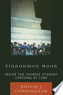 Tiananmen moon inside the Chinese student uprising of 1989 /