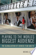 Playing to the world's biggest audience the globalization of Chinese film and TV /