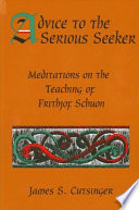 Advice to the serious seeker meditations on the teaching of Frithjof Schuon /