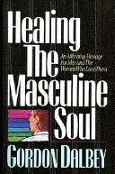 Healing the masculine soul : an affirming message for men and the women who love them /