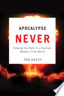 Apocalypse never forging the path to a nuclear weapon-free world /