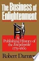The business of enlightenment a publishing history of the Encyclopédie, 1775-1800 /
