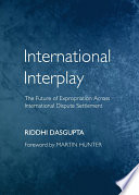 International interplay : the future of expropriation across international dispute settlement /