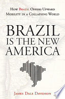 Brazil is the new America how Brazil offers upward mobility in a collapsing world /