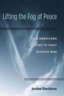 Lifting the fog of peace how Americans learned to fight modern war /